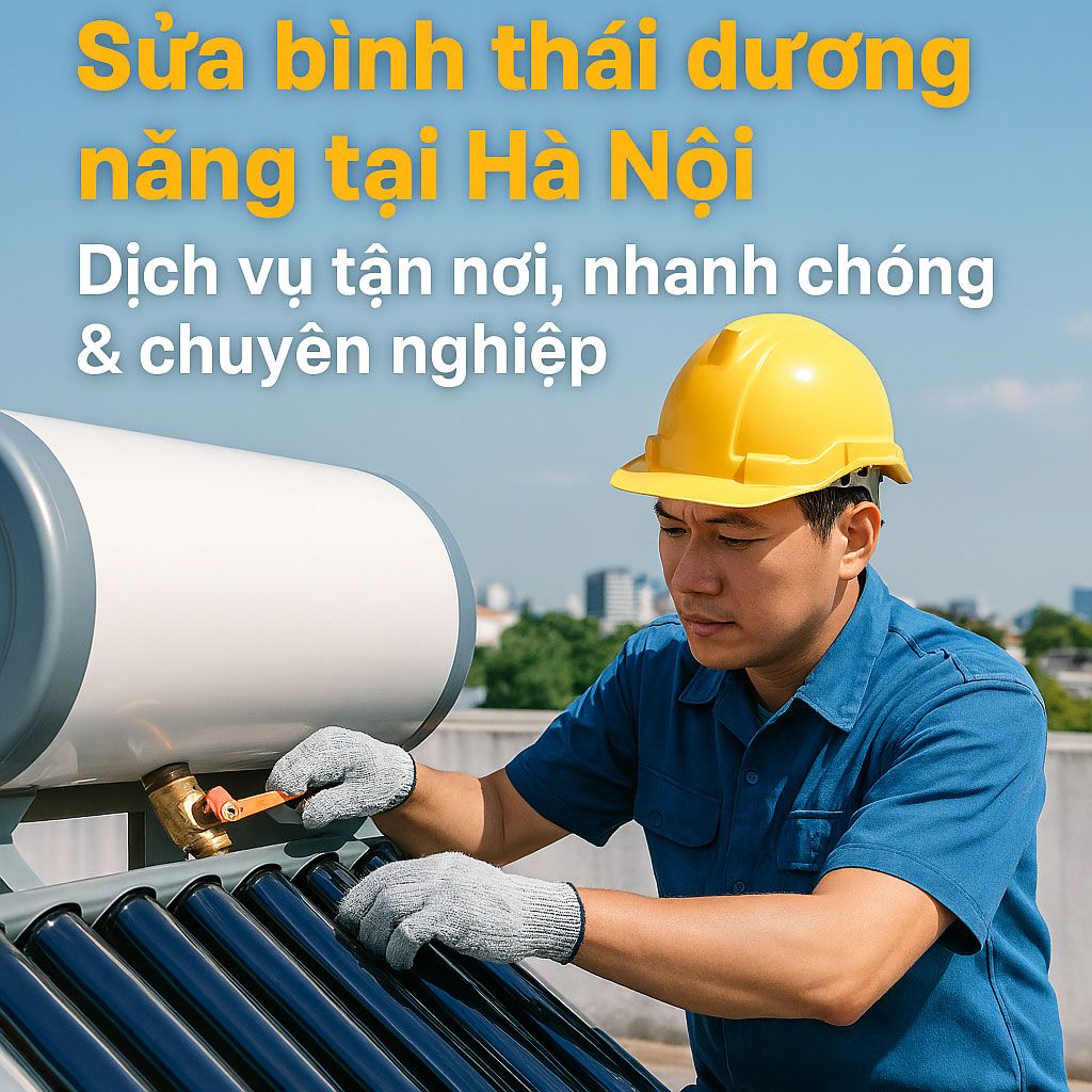 Sửa bình thái dương năng tại Hà Nội | Dịch vụ tận nơi – Uy tín & nhanh chóng